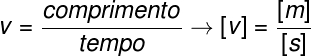 A velocidade é uma grandeza derivada do comprimento e do tempo.