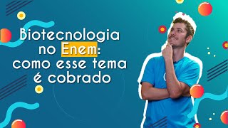 "Biotecnologia no Enem: como esse tema é cobrado?" escrito sobre fundo azul ao lado da imagem do professor