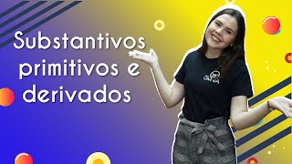 "Substantivos primitivos e derivados" escrito sobre fundo colorido ao lado da imagem da professora