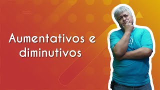 "Aumentativos e diminutivos" escrito em fundo alaranjado ao lado da imagem do professor