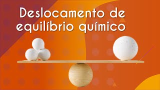 Texto "Deslocamento de equilíbrio" próximo a elementos que representam o equilíbrio químico.