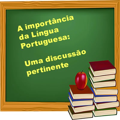 Uma discussão que se torna pertinente diz respeito à importância da língua portuguesa em sala de aula