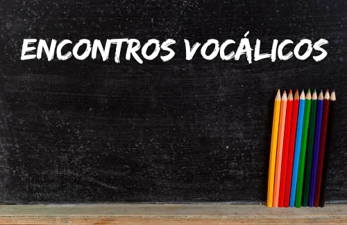 ENCONTROS VOCÁLICOS: APRENDENDO NOVAS PALAVRAS