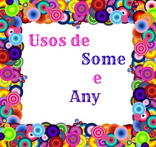 Uso de “some” e “any”. Quando usar “some” e “any” no inglês