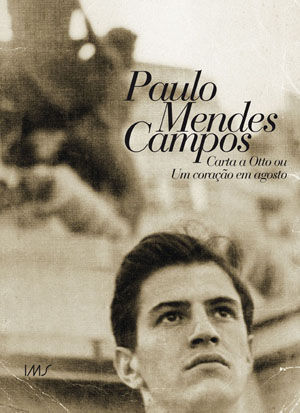Paulo Mendes Campos Capa do livro Carta a Otto ou um Coração em agosto, de Paulo Mendes Campos. Instituto Moreira Salles *